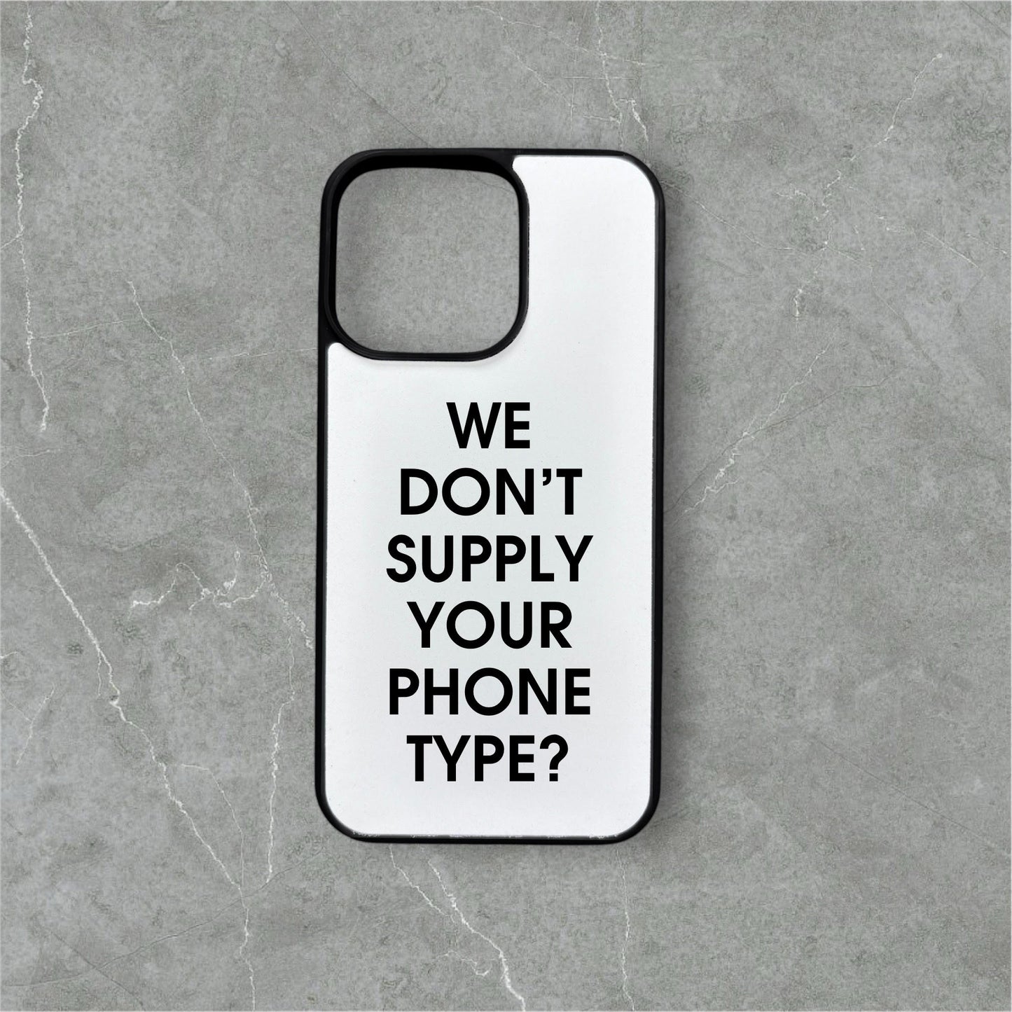 We Don't Supply Your Phone Type?